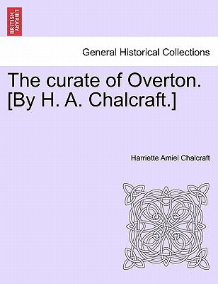The curate of Overton. [By H. A. Chalcraft.] by Chalcraft, Harriette Amiel
