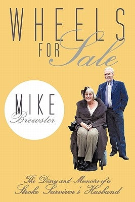 Wheels for Sale: The Diary and Memoirs of a Stroke Survivor's Husband. by Brewster, Mike