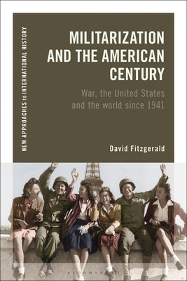 Militarization and the American Century: War, the United States and the World Since 1941 by Fitzgerald, David