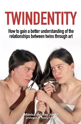 Twindentity: How to understand the relationship between twins through art by Segal, Nancy