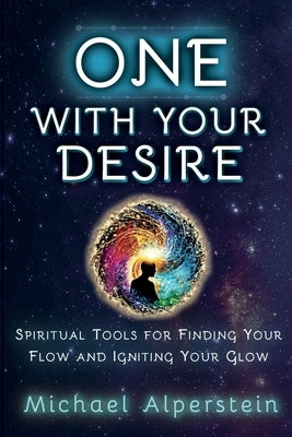 One with Your Desire: Spiritual Tools for Finding Your Flow and Igniting Your Glow by Alperstein, Michael