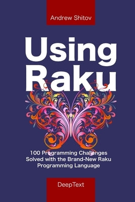 Using Raku: 100 Programming Challenges Solved in the Raku Programming Language by Shitov, Andrew