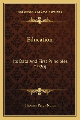 Education: Its Data And First Principles (1920) by Nunn, Thomas Percy