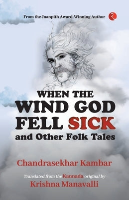 When The Wind God Fell Sick and Other Folk Tales by Kambar, Chandrasekhar