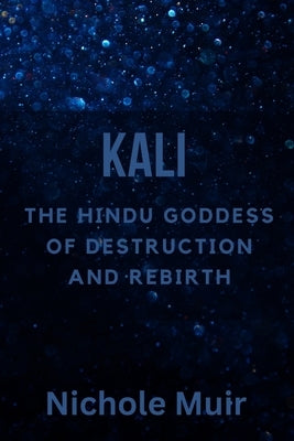 Kali: The Hindu Goddess of Destruction and Rebirth by Muir, Nichole