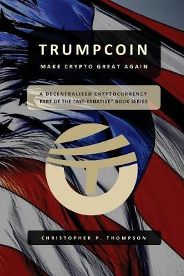 TrumpCoin - Make Crypto Great Again by Thompson, Christopher P.