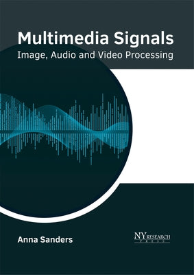 Multimedia Signals: Image, Audio and Video Processing by Sanders, Anna