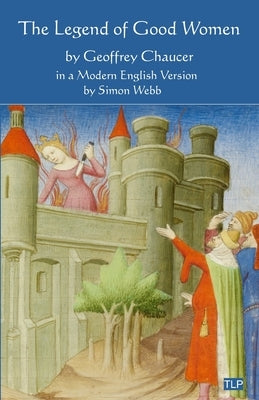 The Legend of Good Women: In a Modern English Version by Simon Webb by Webb, Simon
