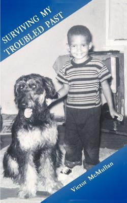 Surviving My Troubled Past by McMullan, Victor