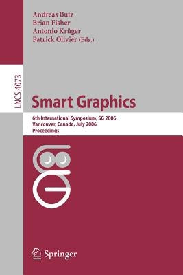 Smart Graphics: 6th International Symposium, SG 2006, Vancouver, Canada, July 23-25, 2006, Proceedings by Butz, Andreas