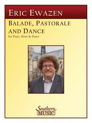 Ballade Pastorale and Dance: Flute, Horn and Piano by Ewazen, Eric
