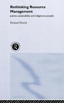 Rethinking Resource Management: Justice, Sustainability and Indigenous Peoples by Howitt, Richard