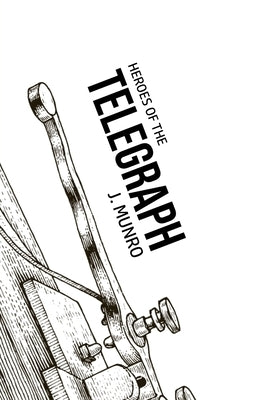 Heroes of the Telegraph by Munro, John