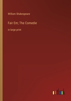 Fair Em; The Comedie: in large print by Shakespeare, William