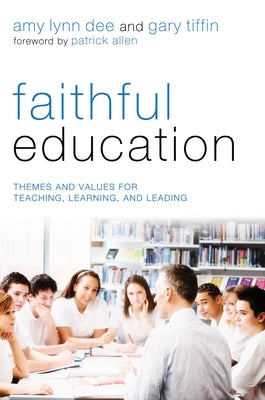 Faithful Education: Themes and Values for Teaching, Learning, and Leading by Dee, Amy Lynn