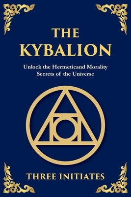 The Kybalion: Ancient Hermetic Wisdom for Mastering the Mind, Spirit, and Universe (Large Print Deluxe Edition For Easy Reading) by Initiates, The Three