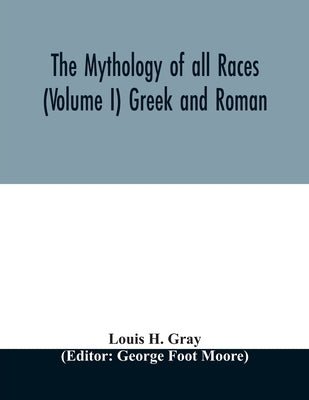 The Mythology of all races (Volume I) Greek and Roman by H. Gray, Louis