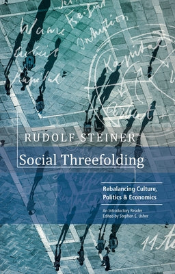 Social Threefolding: Rebalancing Culture, Politics and Economics: An Introductory Reader by Steiner, Rudolf