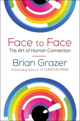 Face to Face: The Art of Human Connection by Grazer, Brian