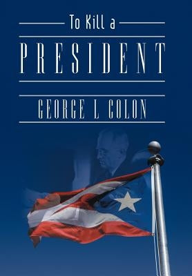 To Kill a President by Colon, George L.