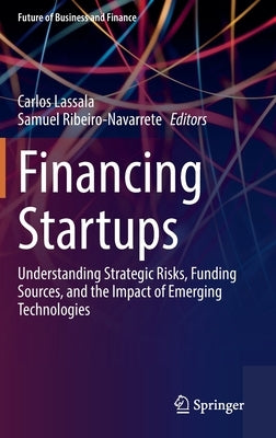 Financing Startups: Understanding Strategic Risks, Funding Sources, and the Impact of Emerging Technologies by Lassala, Carlos