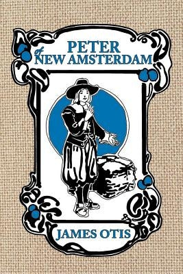 Peter of New Amsterdam: A story of Old New York by Otis, James