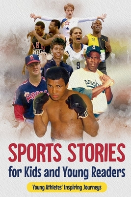 Sports Stories for Kids and Young Readers: Young Athletes' Inspiring Journeys: Inspirational Sports Stories by Daly, Archie