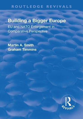 Building a Bigger Europe: EU and NATO Enlargement in Comparative Perspective by Smith, Martin a.