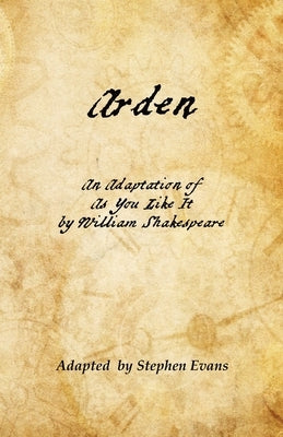 Arden: An Adaptation of As You Like It by William Shakespeare by Shakespeare, William