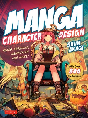 Manga Character Design: Faces, Fashions, Hairstyles and More! (with Over 800 Illustrations) by Akagi, Shun