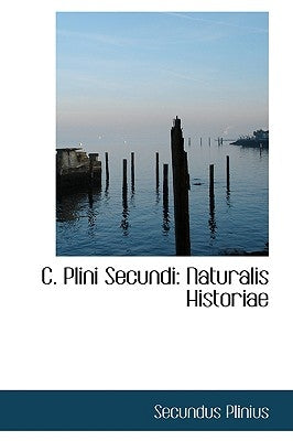 C. Plini Secundi: Naturalis Historiae by Plinius, Secundus