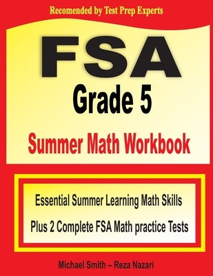 FSA Grade 5 Summer Math Workbook: Essential Summer Learning Math Skills plus Two Complete FSA Math Practice Tests by Smith, Michael