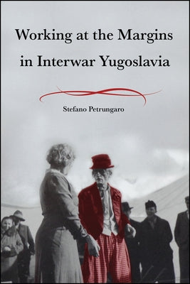 Working at the Margins in Interwar Yugoslavia by Petrungaro, Stefano
