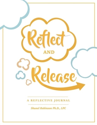 Reflect and Release, A Reflective Journal by Robinson, Shanel