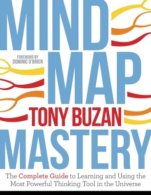Mind Map Mastery: The Complete Guide to Learning and Using the Most Powerful Thinking Tool in the Universe by Buzan, Tony