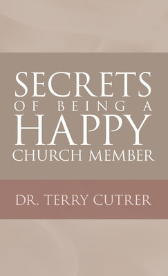 Secrets of Being a Happy Church Member by Cutrer, Terry
