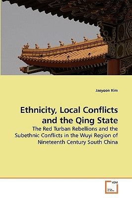 Ethnicity, Local Conflicts and the Qing State by Kim, Jaeyoon