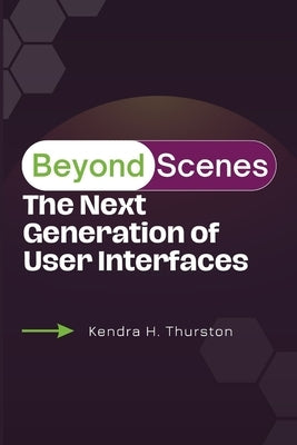Beyond Screens: The Next Generation of User Interfaces by Thurston, Kendra H.