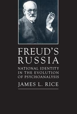 Freud's Russia: National Identity in the Evolution of Psychoanalysis by Rice, James L.