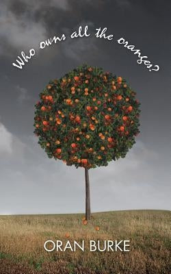 Who Owns All the Oranges? by Burke, Oran