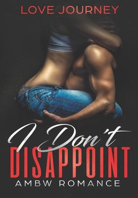 I Don't Disappoint: AMBW Romance by Journey, Love