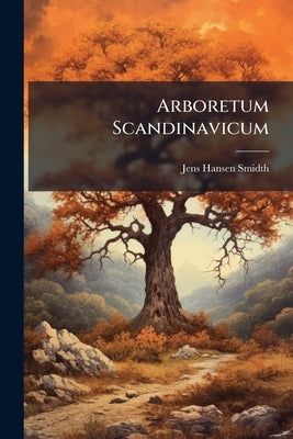 Arboretum Scandinavicum by Smidth, Jens Hansen