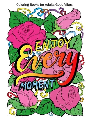 Coloring Books for Adults Good Vibes: Enjoy Every Moment Motivational and Inspirational sayings coloring book for Adults, Positive Affirmations for Co by Miranda, Violet
