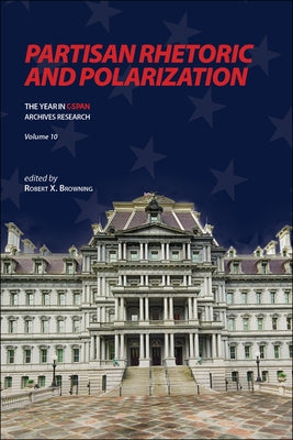 Partisan Rhetoric and Polarization: The Year in C-Span Archives Research, Volume 10 by Browning, Robert X.