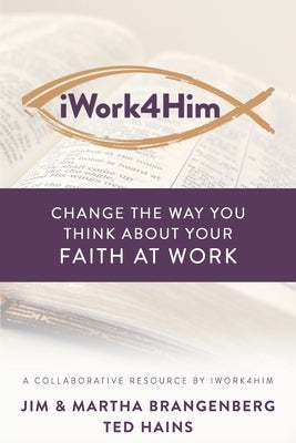 iWork4Him: Change the Way You Think About Your Faith at Work by Brangenberg, Martha
