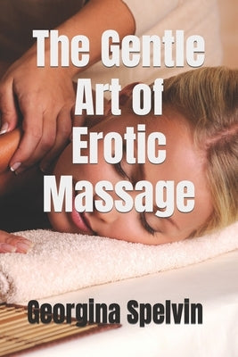 The Gentle Art of Erotic Massage by Spelvin, Georgina