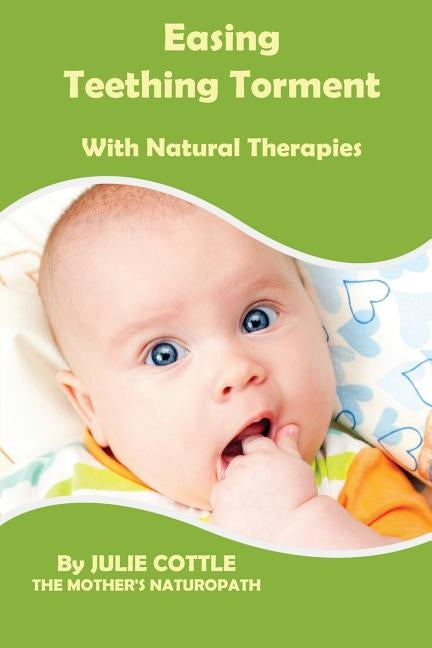 Easing Teething Torment With Natural Therapies by Cottle, Julie