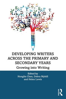 Developing Writers Across the Primary and Secondary Years: Growing into Writing by Chen, Honglin