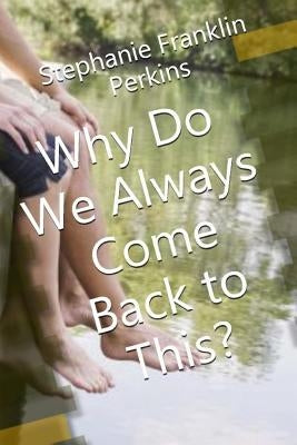 Why Do We Always Come Back To This? by Perkins, Stephanie Franklin