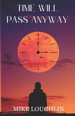 Time Will Pass Anyway by Loughlin, Mike